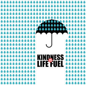 Kindness is Life Fuel